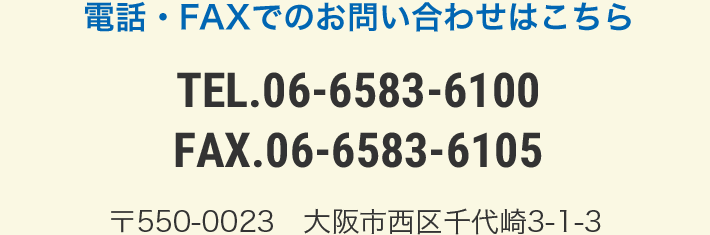 電話・FAXでのお問い合わせはこちら　TEL.06-6583-6100 FAX.06-6583-6105