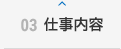 03 仕事内容