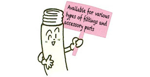Available for various types of fittings and accessory parts